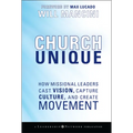 Church Unique: How Missional Leaders Cast Vision, Capture Culture, and Create Movement