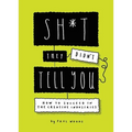 Sh*t They Didn't Tell You: How to Succeed in the Creative Industries