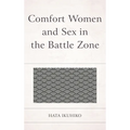 Comfort Women and Sex in the Battle Zone