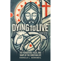 Dying to Live: The Foundation, Focus, and Shape of the Christian Life, Second Edition