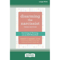 Disarming the Narcissist: Surviving and Thriving with the Self-Absorbed [Large Print 16 Pt Edition]