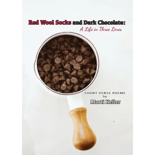 Red Wool Socks and Dark Chocolate: A Life in Three Lines: A Life in Three Lines