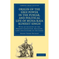 Origin of the Sikh Power in the Punjab, and Political Life of Muha-Raja Runjeet Singh: With an Account of the Present Condition, Religion, Laws and Cu
