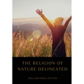 The Religion of Nature Delineated: An essay by Anglican cleric William Wollaston that describes a system of ethics that can be discerned without recou