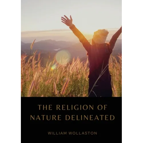 The Religion of Nature Delineated: An essay by Anglican cleric William Wollaston that describes a system of ethics that can be discerned without recou