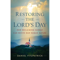 Restoring the Lord's Day: How Reclaiming Sunday Can Revive Our Human Nature