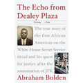 The Echo from Dealey Plaza: The True Story of the First African American on the White House Secret Service Detail and His Quest for Justice After the