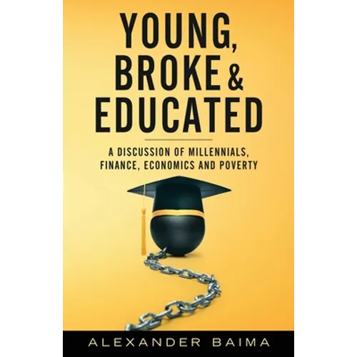Young, Broke, and Educated: A Discussion of Millennials, Finance, Economics and Poverty