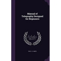 Manual of Telegraphy Designed for Beginners