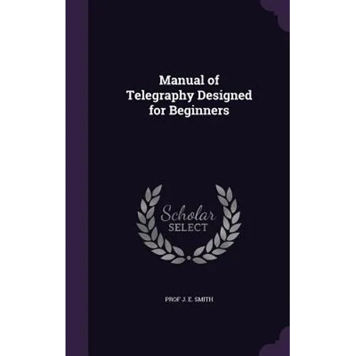 Manual of Telegraphy Designed for Beginners