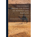 Discoveries Among the Ruins of Nineveh and Babylon: With Travels in Armenia, Kurdistan, and the Desert: Being the Result of a Second Expedition Undert