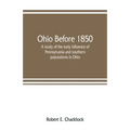 Ohio before 1850; a study of the early influence of Pennsylvania and southern populations in Ohio