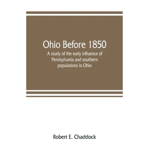 Ohio before 1850; a study of the early influence of Pennsylvania and southern populations in Ohio