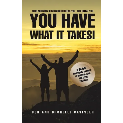You Have What It Takes: A 30 Day Devotional Journey To Uncover Your God Given Potential