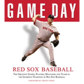 Game Day: Red Sox Baseball: The Greatest Games, Players, Managers and Teams in the Glorious Tradition of Red Sox Baseball