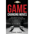 Game Changing Moves: Life Lessons from the Locker Room and Beyond
