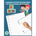 Alphabet Letter Tracing Book: Handwriting Practice Workboook For Preschool, Pre K, Kindergarten And Kids Ages 3-5. ABC First Learn to Write book wit