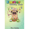 Easter Coloring Book For Adults: Cute Pug Dog Bunny Eggs Tree Easter Day Gift An Adult Easter Coloring Book For Teens & Adults - Great Gifts with Fun,