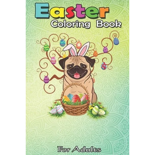 Easter Coloring Book For Adults: Cute Pug Dog Bunny Eggs Tree Easter Day Gift An Adult Easter Coloring Book For Teens & Adults - Great Gifts with Fun,