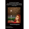 The Seen But Forgotten: An Insight Into Mental Illness and the Dangers of Current Psychiatric Practice