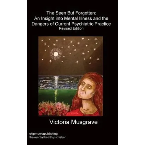 The Seen But Forgotten: An Insight Into Mental Illness and the Dangers of Current Psychiatric Practice