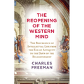The Reopening of the Western Mind: The Resurgence of Intellectual Life from the End of Antiquity to the Dawn of Theenlightenment