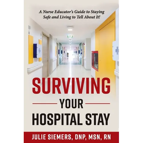 Surviving Your Hospital Stay: A Nurse Educator's Guide to Staying Safe and Living to Tell About It