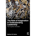 The Role of Imagination in Understanding Leadership: The Forgotten Dimension