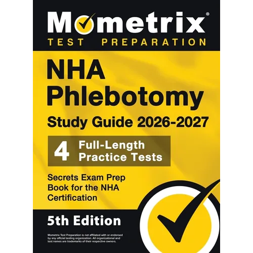 NHA Phlebotomy Study Guide 2026-2027 - 4 Full-Length Practice Tests, Secrets Exam Prep Book for the NHA Certification: [5th Edition]