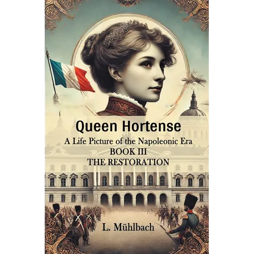 Queen Hortense A Life Picture Of The Napoleonic Era Book III The Restoration
