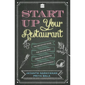 Start Up Your Restaurant: The Definitive Guide for Anyone Who Dreams of Running Their Own Restaurant