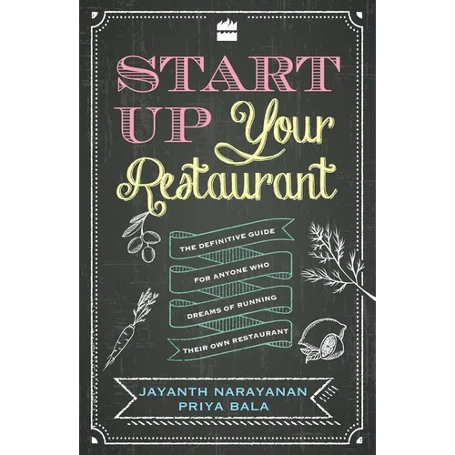 Start Up Your Restaurant: The Definitive Guide for Anyone Who Dreams of Running Their Own Restaurant
