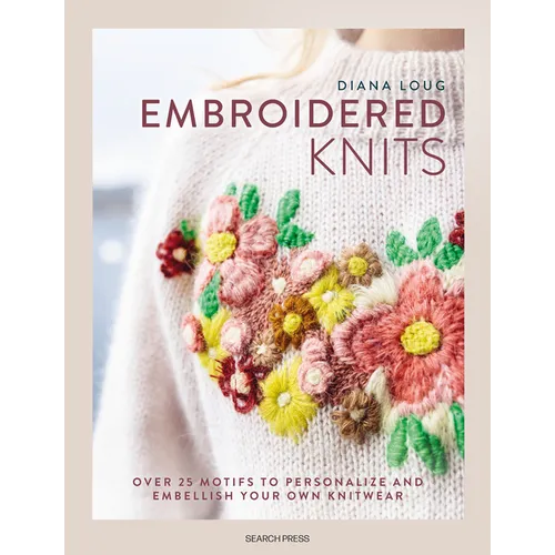 Embroidered Knits: Over 25 Motifs to Personalize and Embellish Your Own Knitwear