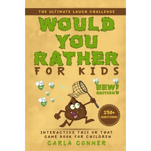 Would You Rather for Kids: The Ultimate Laugh Challenge, Interactive This or That Game Book for Children (EWW Edition!)