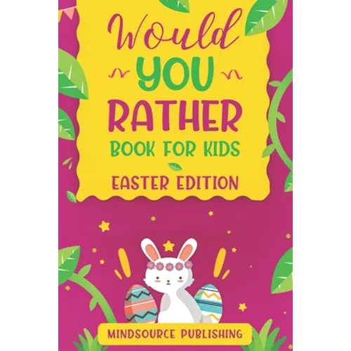 Would You Rather Book For Kids - Easter Edition: The book Of Ridiculous Scenarios, Thought Provoking Challenges and Exciting Situations The Whole Fami