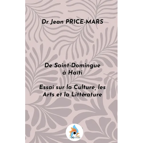 De Saint-Domingue à Haïti: Essai sur la Culture, les Arts et la Littérature