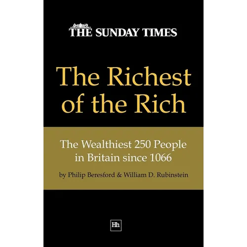 The Richest of the Rich: The Wealthiest 250 People in Britain Since 1066