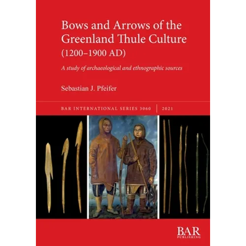 Bows and Arrows of the Greenland Thule Culture (1200-1900 AD): A study of archaeological and ethnographic sources