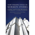 New Perspectives in Mormon Studies: Creating and Crossing Boundaries