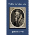 On the Christian Life - The Institutes Abridged with Biblical and French Phrase Indexes.