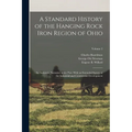 A Standard History of the Hanging Rock Iron Region of Ohio; an Authentic Narrative of the Past, With an Extended Survey of the Industrial and Commerci