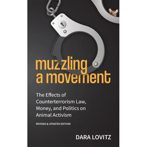 Muzzling a Movement: The Effects of Counterterrorism Law, Money, and Politics on Animal Activism, Revised & Updated Edition