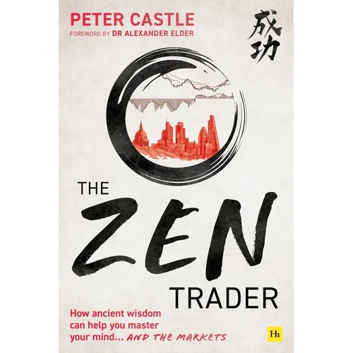 The Zen Trader: How Ancient Wisdom Can Help You Master Your Mind...and the Markets