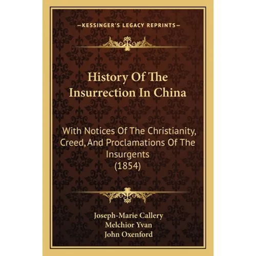 History Of The Insurrection In China: With Notices Of The Christianity, Creed, And Proclamations Of The Insurgents (1854)