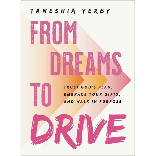 From Dreams to Drive: Trust God's Plan, Embrace Your Gifts, and Walk in Purpose
