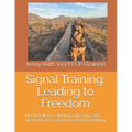 Signal Training: Leading to Freedom: Head halters, calming caps, muzzles and tricks for safer loose leash walking