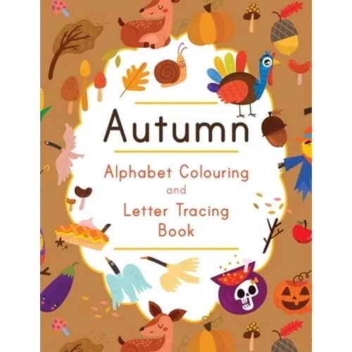 Autumn Alphabet Colouring and Letter Tracing Book: ABC Fall Themed Activity Workbook - Learn to Write Letters and Celebrate the Season - 8.5 x 11"