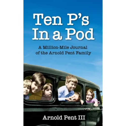 Ten P's in a Pod: A Million-Mile Journal of the Arnold Pent Family