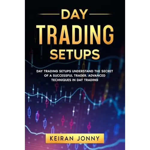 Day Trading Setups: DAY TRADING SETUPS Understand the secret of a successful trader . Advanced techniques in day trading