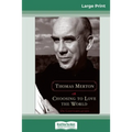Choosing to Love the World: On Contemplation (16pt Large Print Edition)
